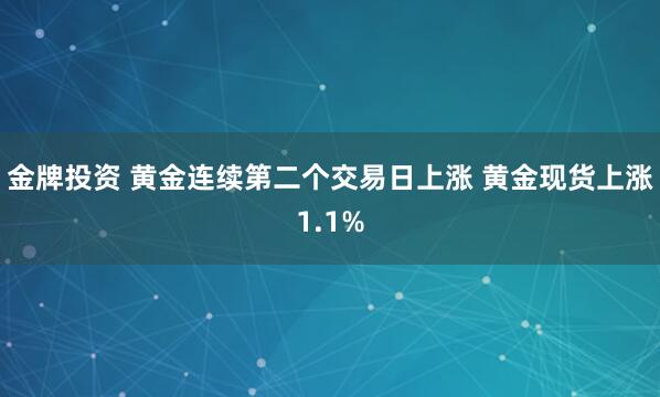 金牌投资 黄金连续第二个交易日上涨 黄金现货上涨1.1%